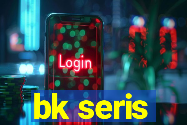 bk seris